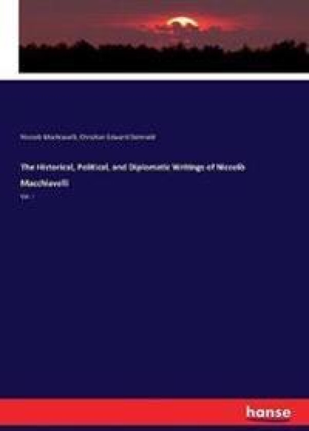 The Historical, Political, and Diplomatic Writings of Niccolò Macchiavelli