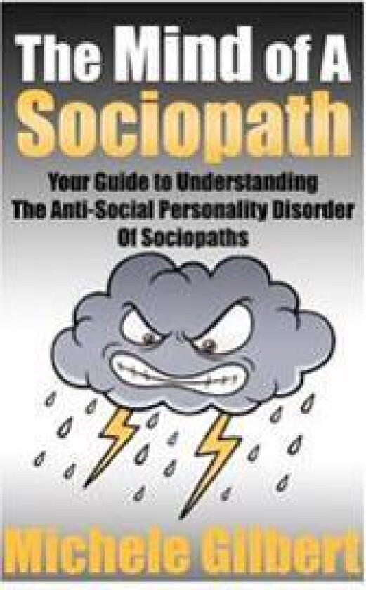 The Mind of a Sociopath: Your Guide to Understanding the Anti-Social Personality Disorder of Sociopaths