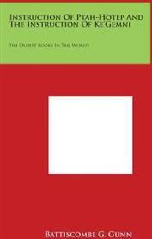 Instruction of Ptah-Hotep and the Instruction of Ke'gemni: The Oldest Books in the World