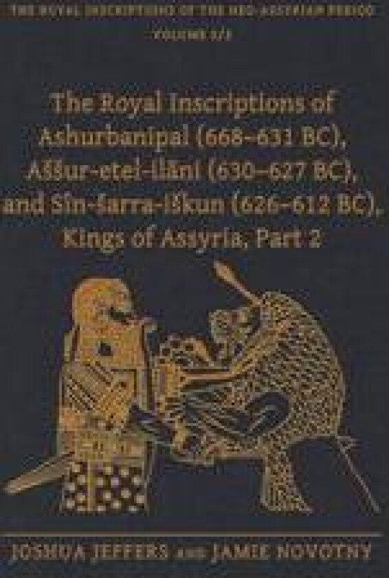 The Royal Inscriptions of Ashurbanipal (668–631 BC), Aššur-etel-ila¯ni (630–627 BC), and Sîn-šarra-iškun (626–612 BC), Kings of Assyria, Part 2
