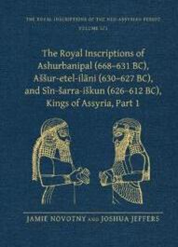 The Royal Inscriptions of Ashurbanipal (668–631 BC), Aššur-etel-ilani (630–627 BC), and Sîn-šarra-iškun (626–612 BC), Kings of Assyria, Part 1