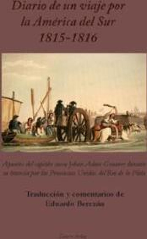 Diario de un viaje por la América del Sur 1815-1816 : apuntes del capitán sueco Johan Adam Graaner durante su travesía por las Provincias Unidas del