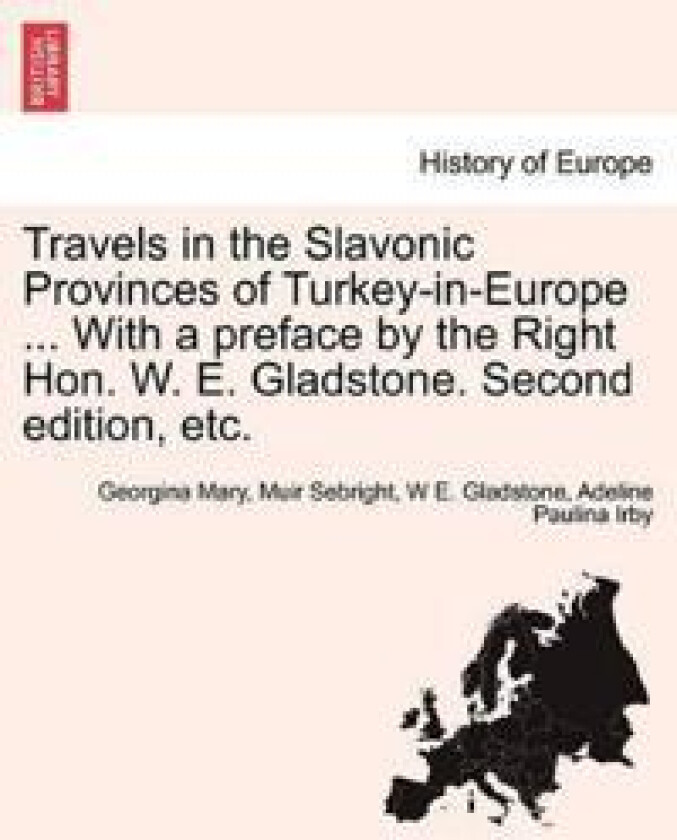 Travels in the Slavonic Provinces of Turkey-In-Europe ... with a Preface by the Right Hon. W. E. Gladstone. Second Edition, Vol. I