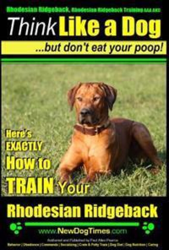 Rhodesian Ridgeback, Rhodesian Ridgeback Training AAA AKC: Think Like a Dog, but Don't Eat Your Poop! Rhodesian Ridgeback Breed Expert Training: Here'