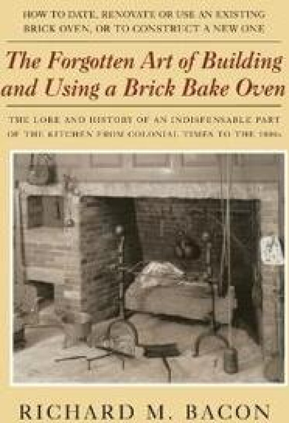 The Forgotten Art of Building and Using a Brick Bake Oven