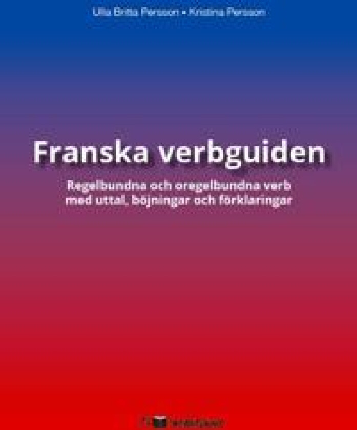 Franska verbguiden : regelbundna och oregelbundna verb med uttal, böjningar och förklaringar