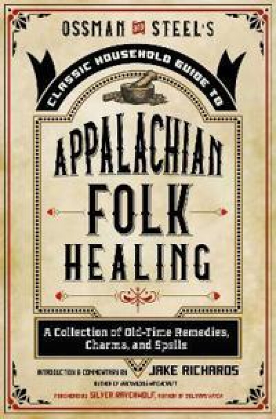 Ossman & Steel's Classic Household Guide to Appalachian Folk Healing