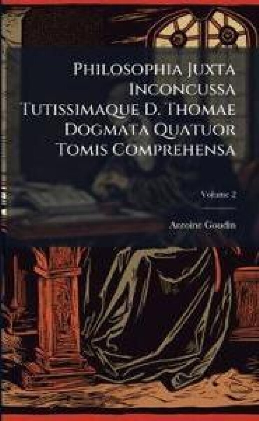 Philosophia Juxta Inconcussa Tutissimaque D. Thomae Dogmata Quatuor Tomis Comprehensa