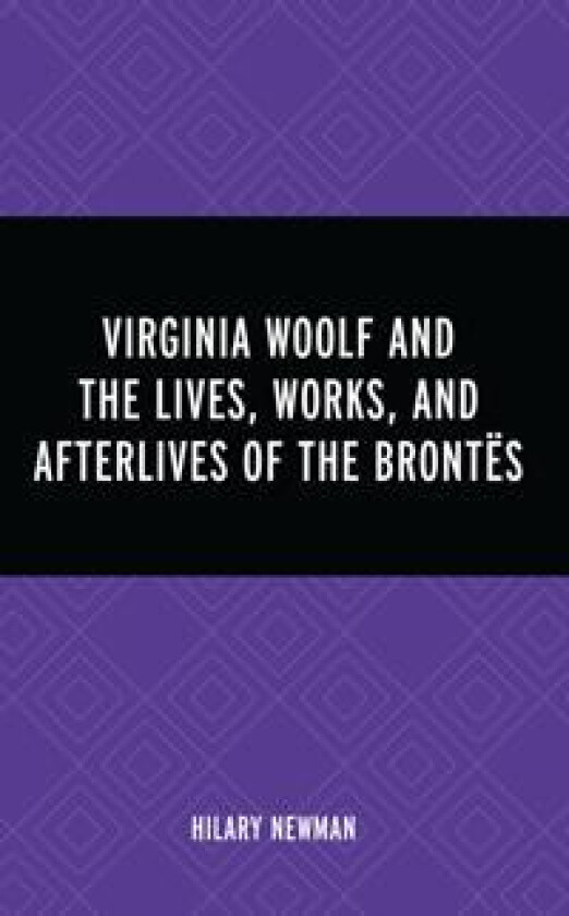 Virginia Woolf and the Lives, Works, and Afterlives of the Brontës