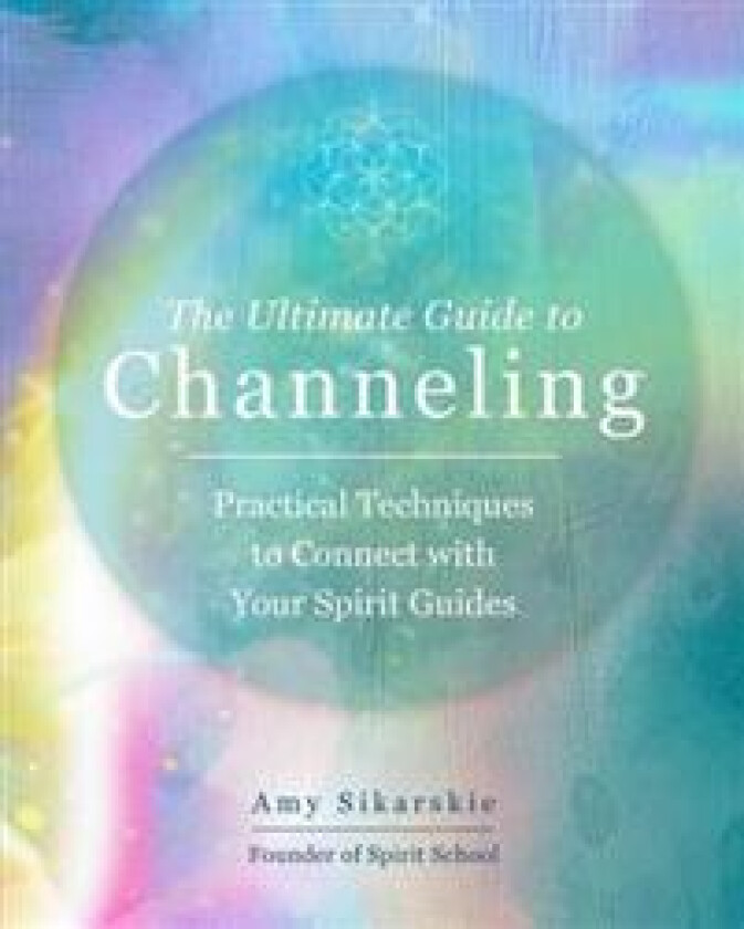 The Ultimate Guide to Channeling av Amy Sikarskie