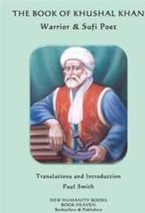 The Book of Khushal Khan: Warrior & Sufi Poet