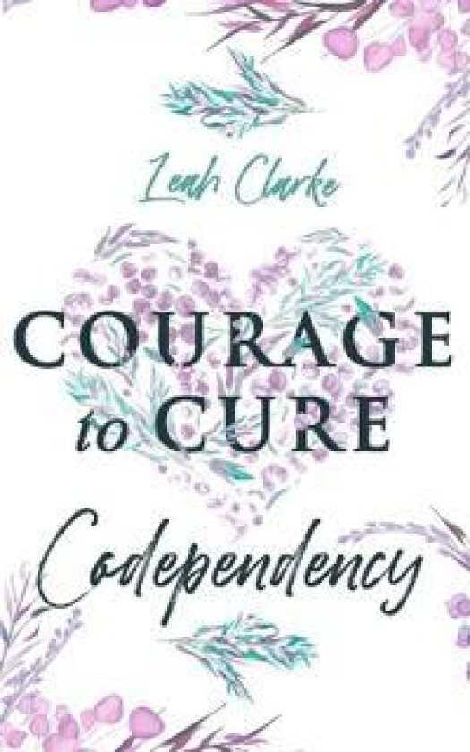 Courage to Cure Codependency: Healthy Detachment Strategies to Overcome Jealousy in Relationships, Stop Controlling Others, Boost Your Self Esteem