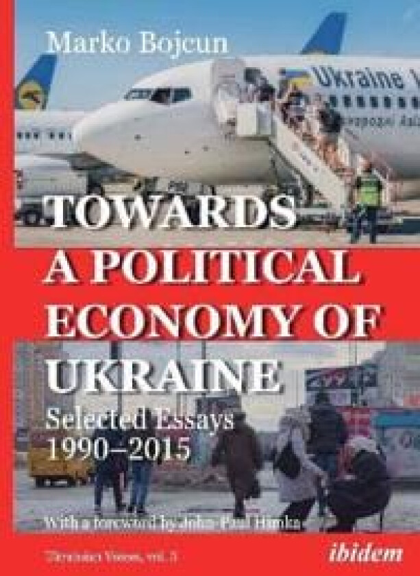 Towards a Political Economy of Ukraine - Selected Essays 1990-2015 av Marko Bojcun, John-paul Himka