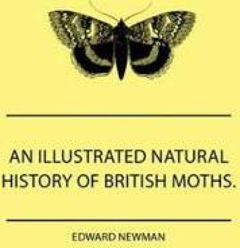 An Illustrated Natural History Of British Moths. With Life-Size Figures From Nature Of Each Species, And Of The More Striking Varieties - Also, Full