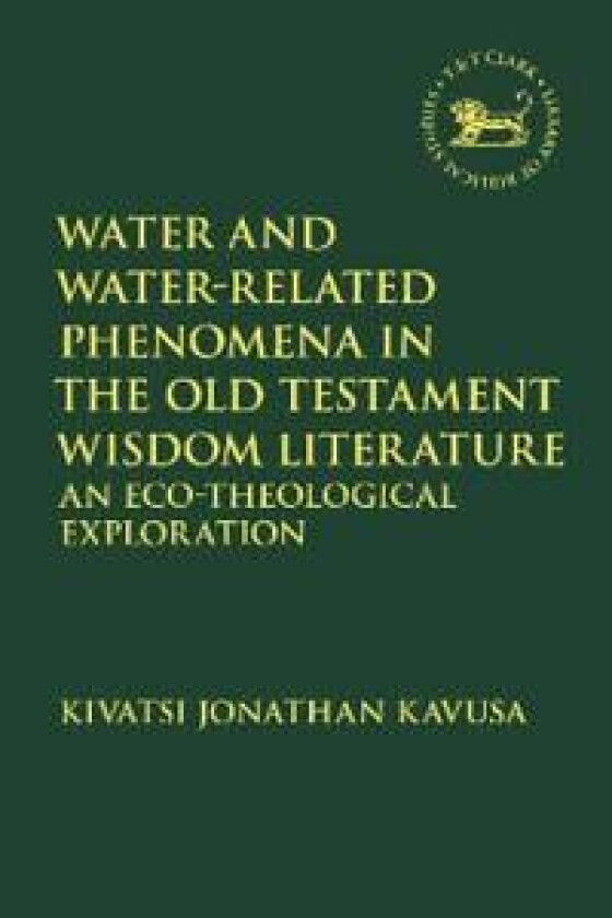Water and Water-Related Phenomena in the Old Testament Wisdom Literature av Reverend Dr. Kivatsi Jonathan (Universite Libre des Pays des Grands Lacs D