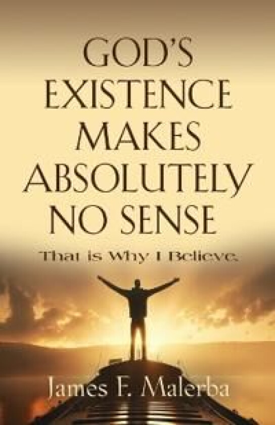 God's Existence Makes Absolutely No Sense av James F Malerba