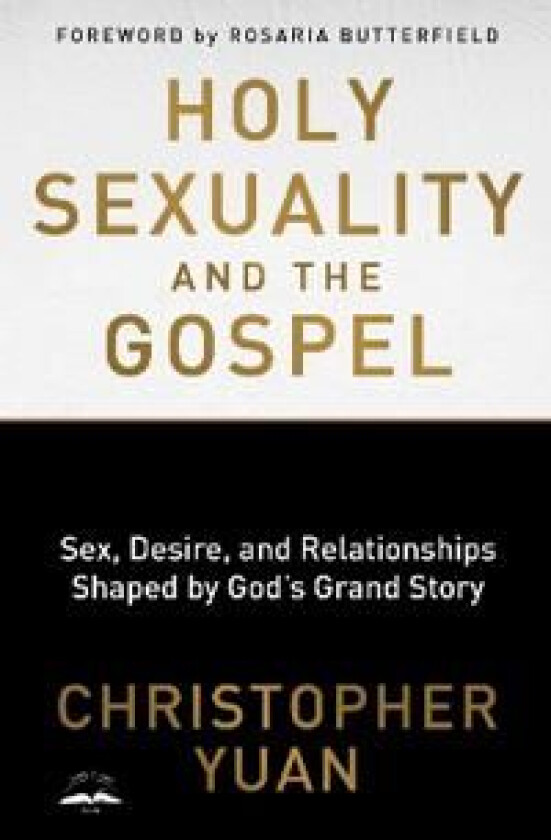 Holy Sexuality and the Gospel: Sex, Desire, and Relationships Shaped by God's Grand Story