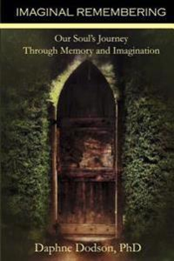 Imaginal Remembering: Our Soul's Journey Through Memory and Imagination