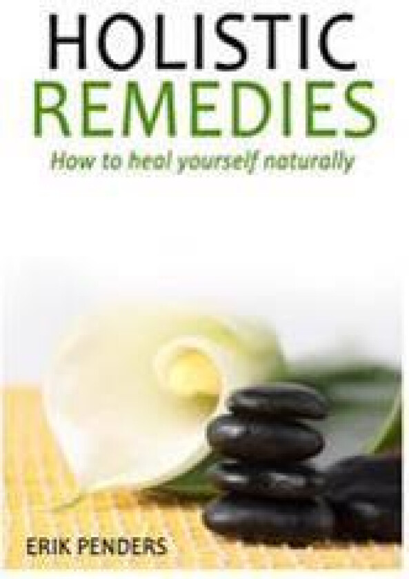 Holistic Healing: Holistic Remedies to Heal Yourself Naturally