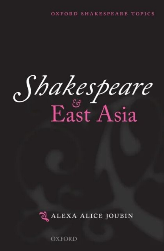 Shakespeare and East Asia av Alexa Alice (Professor of English Women&#039;s Joubin