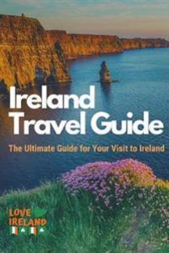 Ireland Travel Guide, The Ultimate Guide for your Visit to Ireland