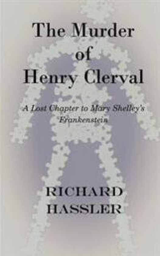 The Murder of Henry Clerval: A Lost Chapter to Mary Shelley's Frankenstein