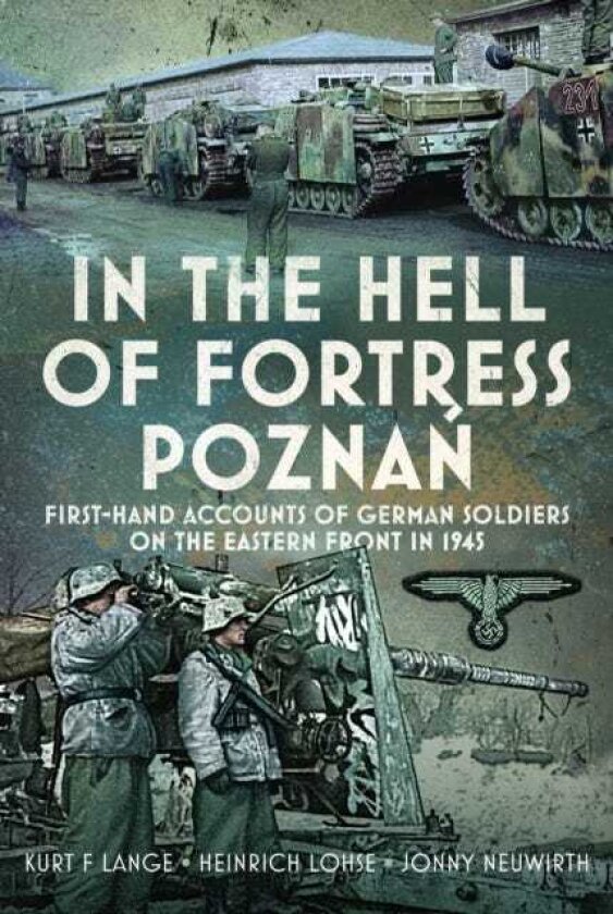 In the Hell of Fortress Poznan FirstHand Accounts of German Soldiers on the Eastern Front in 1945