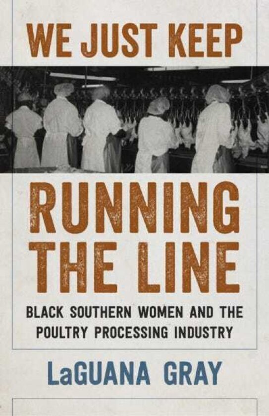 We Just Keep Running the Line Black Southern Women and the Poultry Processing Industry