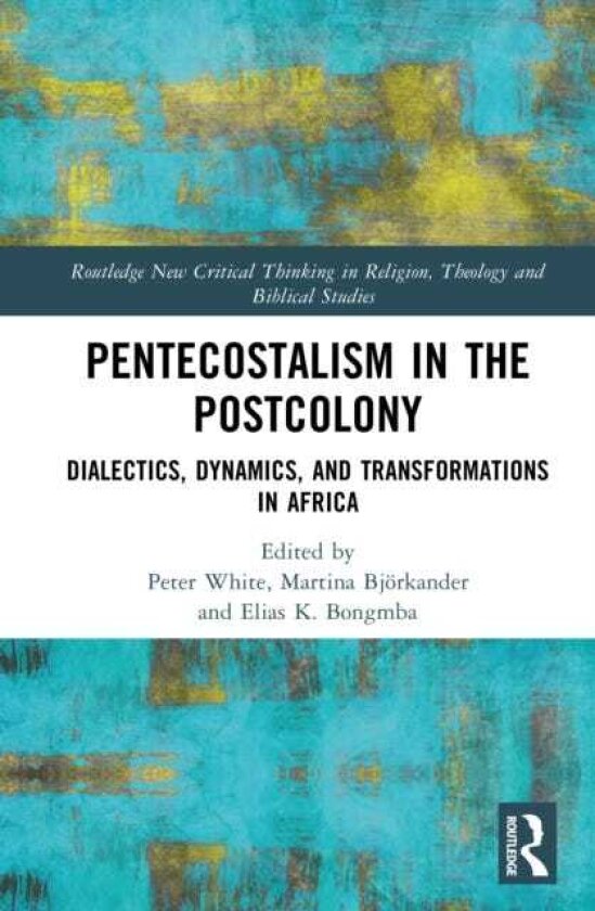 Pentecostalism in the Postcolony Dialectics, Dynamics, and Transformations in Africa