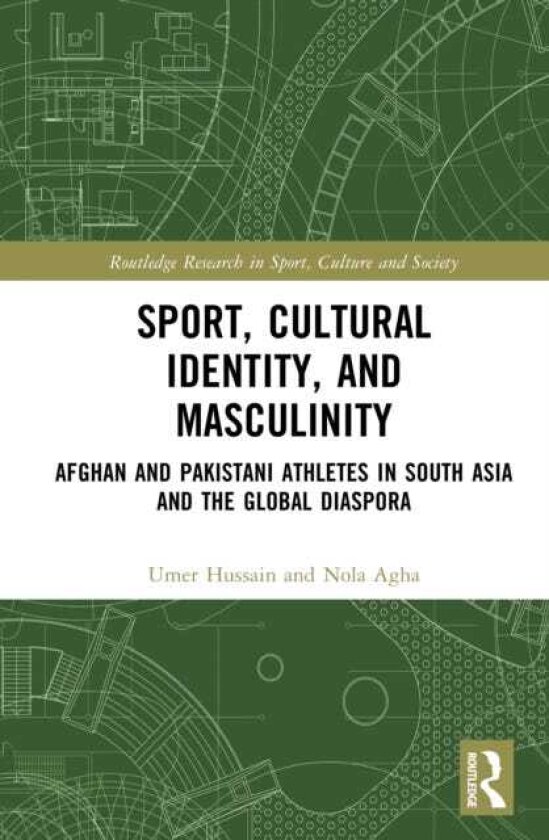 Sport, Cultural Identity, and Masculinity Afghan and Pakistani Athletes in South Asia and the Global Diaspora