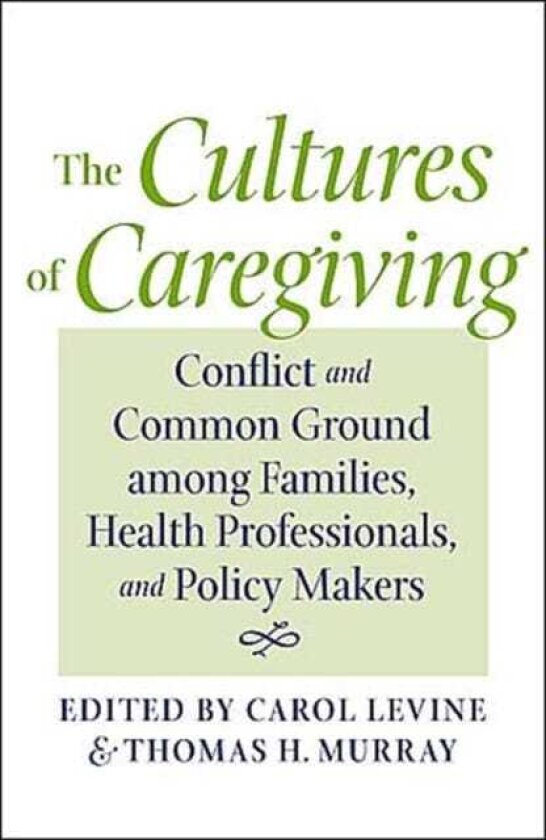 The Cultures of Caregiving Conflict and Common Ground among Families, Health Professionals, and Policy Makers