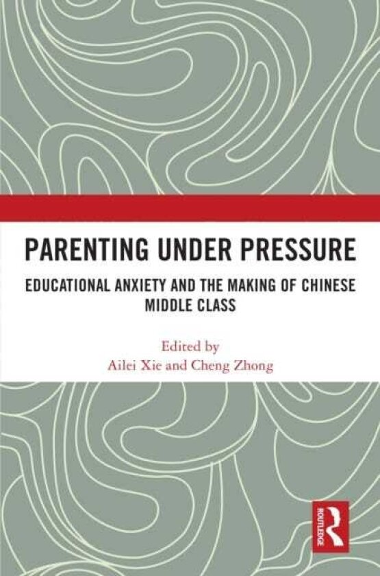 Parenting under Pressure Educational Anxiety and the Making of Chinese Middle Class