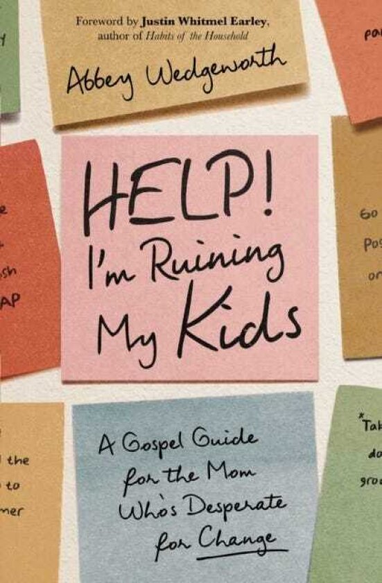 Help! I'm Ruining My Kids A Gospel Guide for the Mom Who's Desperate for Change