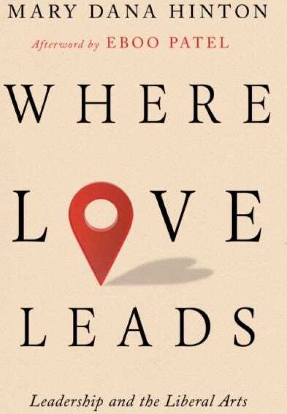 Where Love Leads Leadership and the Liberal Arts