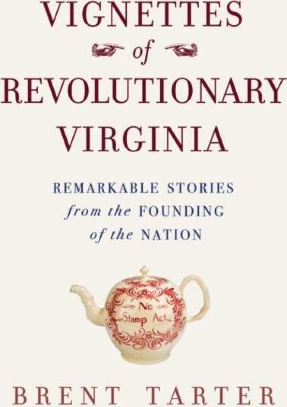 Vignettes of Revolutionary Virginia Remarkable Stories from the Founding of the Nation
