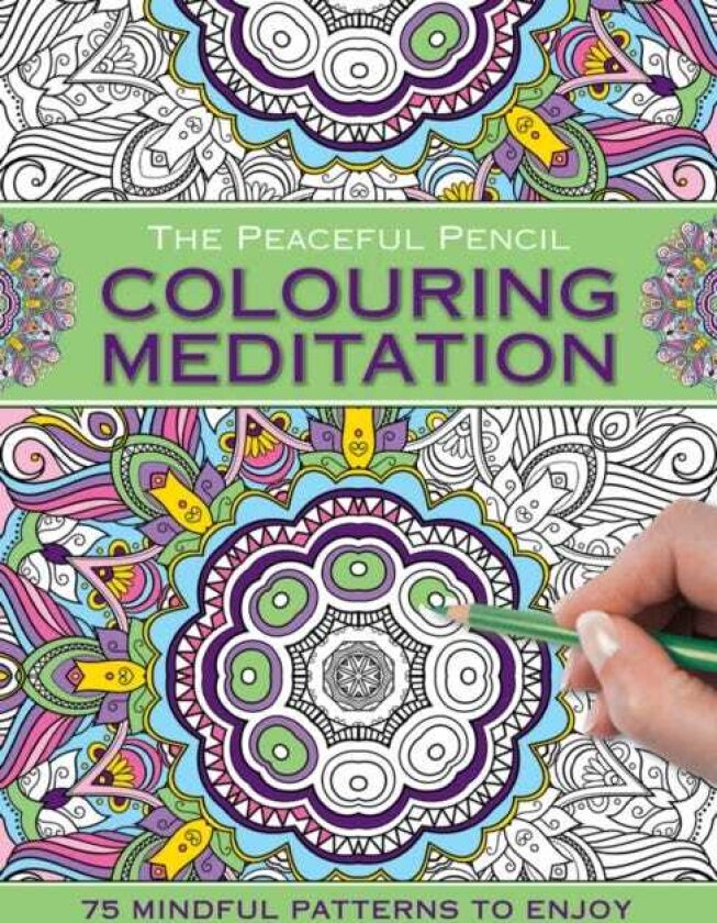 The Peaceful Pencil: Colouring Meditation 75 Mindful Patterns to Enjoy