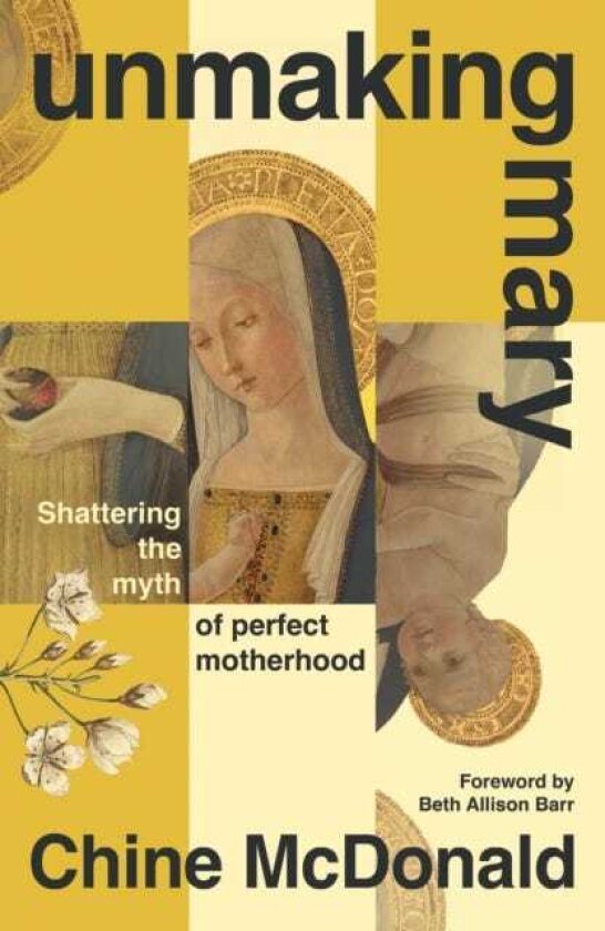 Unmaking Mary Shattering the Myth of Perfect Motherhood