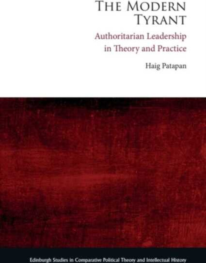 The Modern Tyrant Authoritarian Leadership in Theory and Practice
