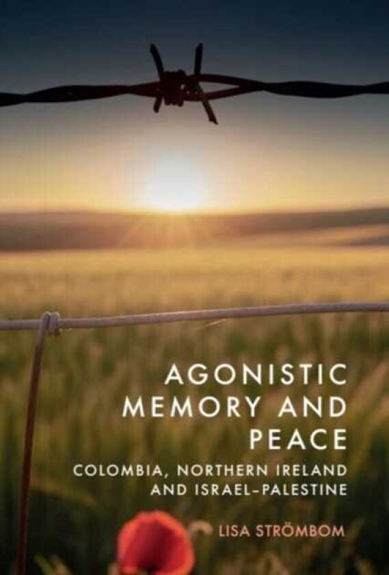 Agonistic Memory and Peace Colombia, Northern Ireland and IsraelPalestine