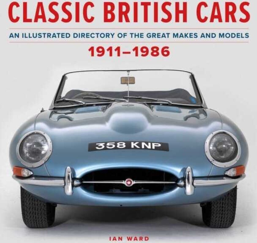Classic British Cars 1911–1986 An Illustrated Directory of the Great Makes and Models