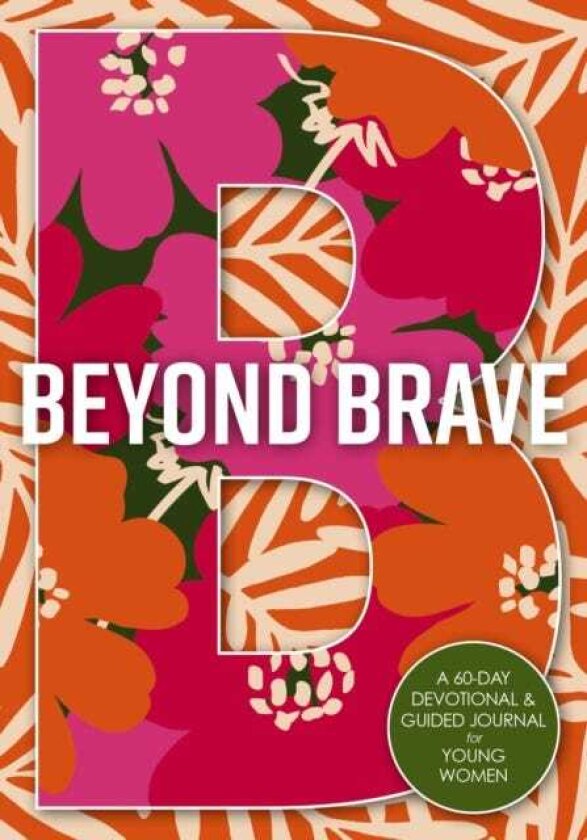 Beyond Brave A 60Day Devotional and Guided Journal for Young Women