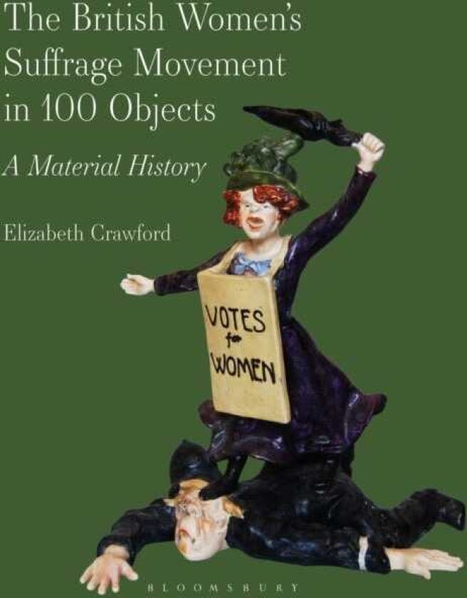 The British Women’s Suffrage Movement in 100 Objects A Material History