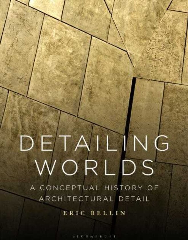 Detailing Worlds A Conceptual History of Architectural Detail
