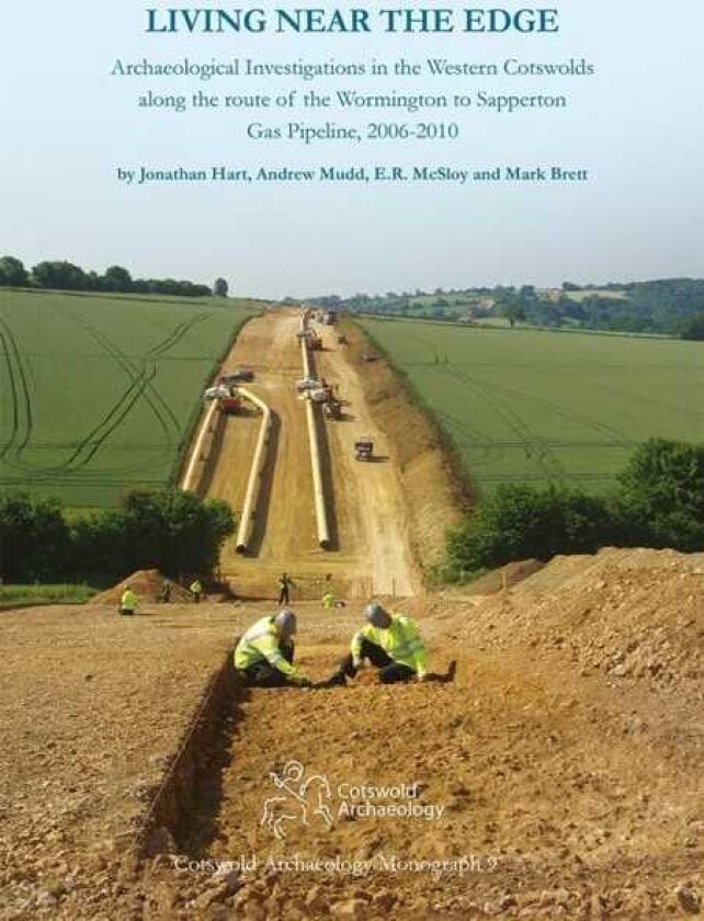 Living Near the Edge Archaeological Investigations in the Western Cotswolds along the route of the Wormington to Sapperton Gas Pipeline, 20062010