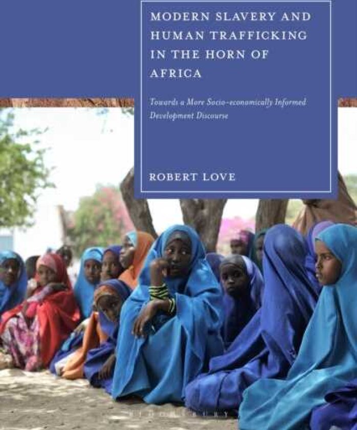 Modern Slavery and Human Trafficking in the Horn of Africa Towards a More Socioeconomically Informed Development Discourse