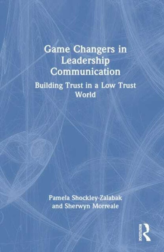 Game Changers in Leadership Communication Building Trust in a Low Trust World