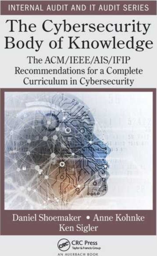 The Cybersecurity Body of Knowledge The ACM/IEEE/AIS/IFIP Recommendations for a Complete Curriculum in Cybersecurity