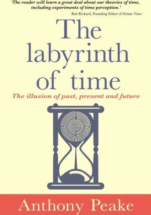 The Labyrinth of Time The Illusion of Past, Present and Future