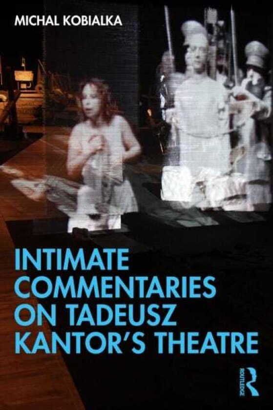 Intimate Commentaries on Tadeusz Kantor’s Theatre
