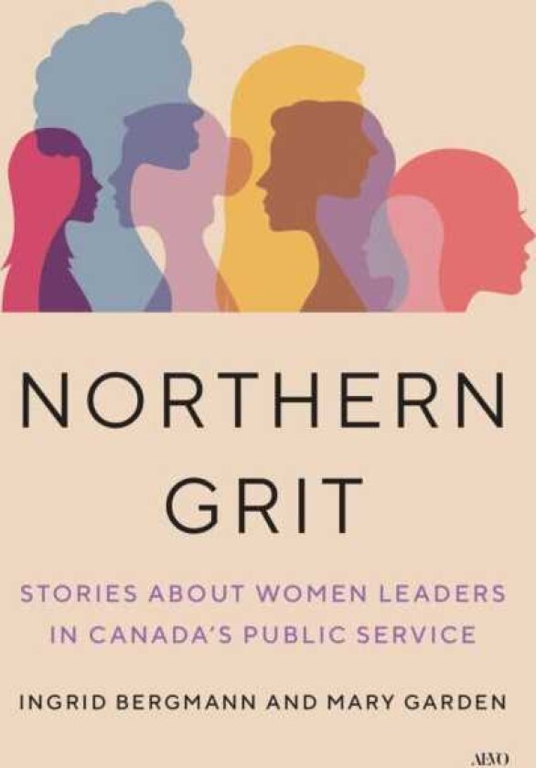 Northern Grit Stories About Women Leaders in Canada's Public Service